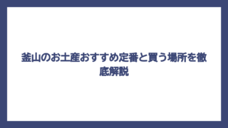 釜山のお土産おすすめ定番と買う場所を徹底解説