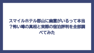 スマイルホテル郡山に幽霊がいるって本当？怖い噂の真相と実際の宿泊評判を全部調べてみた