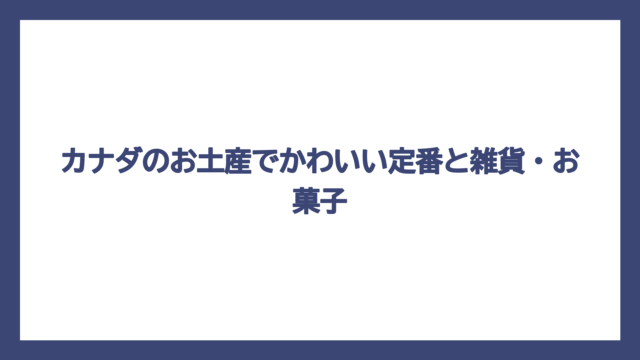 カナダのお土産でかわいい定番と雑貨・お菓子