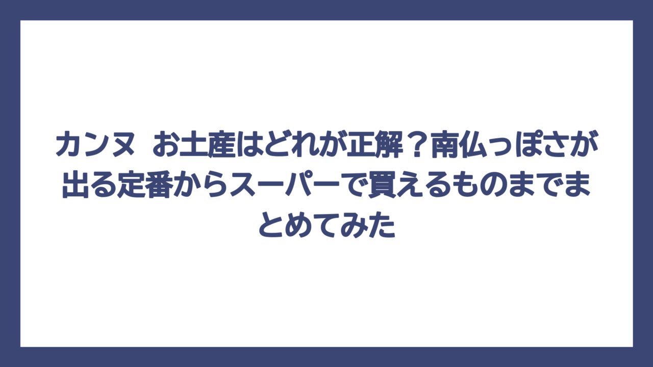 カンヌ お土産はどれが正解？南仏っぽさが出る定番からスーパーで買えるものまでまとめてみた