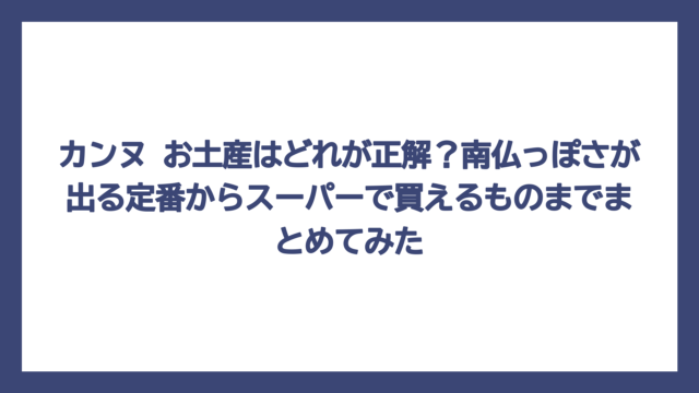 カンヌ お土産はどれが正解？南仏っぽさが出る定番からスーパーで買えるものまでまとめてみた