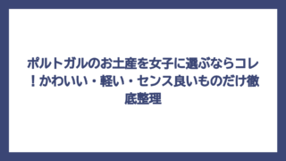 ポルトガルのお土産を女子に選ぶならコレ！かわいい・軽い・センス良いものだけ徹底整理