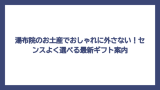 湯布院のお土産でおしゃれに外さない！センスよく選べる最新ギフト案内