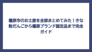橿原市のお土産を全部まとめてみた！きな粉だんごから橿原ブランド認定品まで完全ガイド