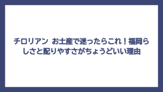 チロリアン お土産で迷ったらこれ！福岡らしさと配りやすさがちょうどいい理由