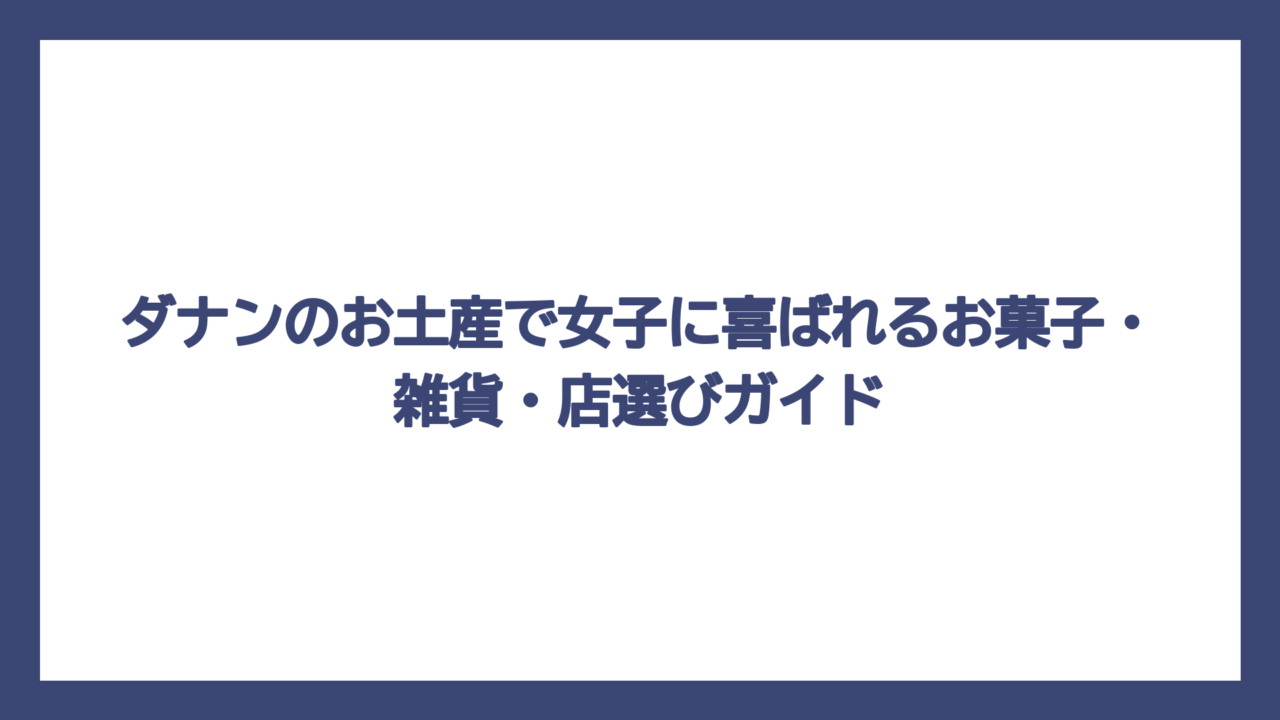 ダナンのお土産で女子に喜ばれるお菓子・雑貨・店選びガイド