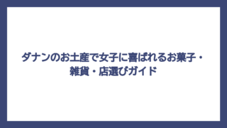 ダナンのお土産で女子に喜ばれるお菓子・雑貨・店選びガイド