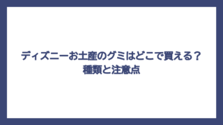 ディズニーお土産のグミはどこで買える？種類と注意点