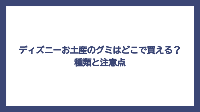 ディズニーお土産のグミはどこで買える？種類と注意点