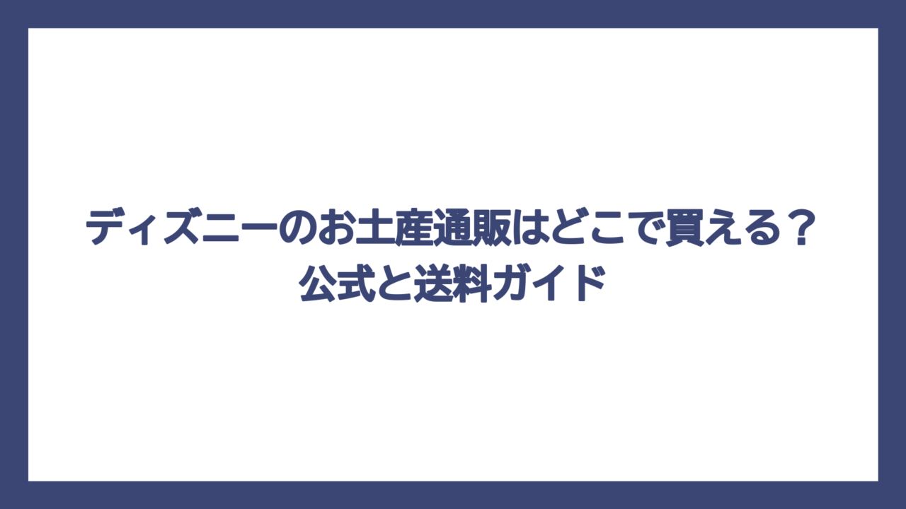 ディズニーのお土産通販はどこで買える？公式と送料ガイド