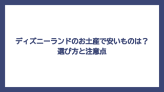 ディズニーランドのお土産で安いものは？選び方と注意点