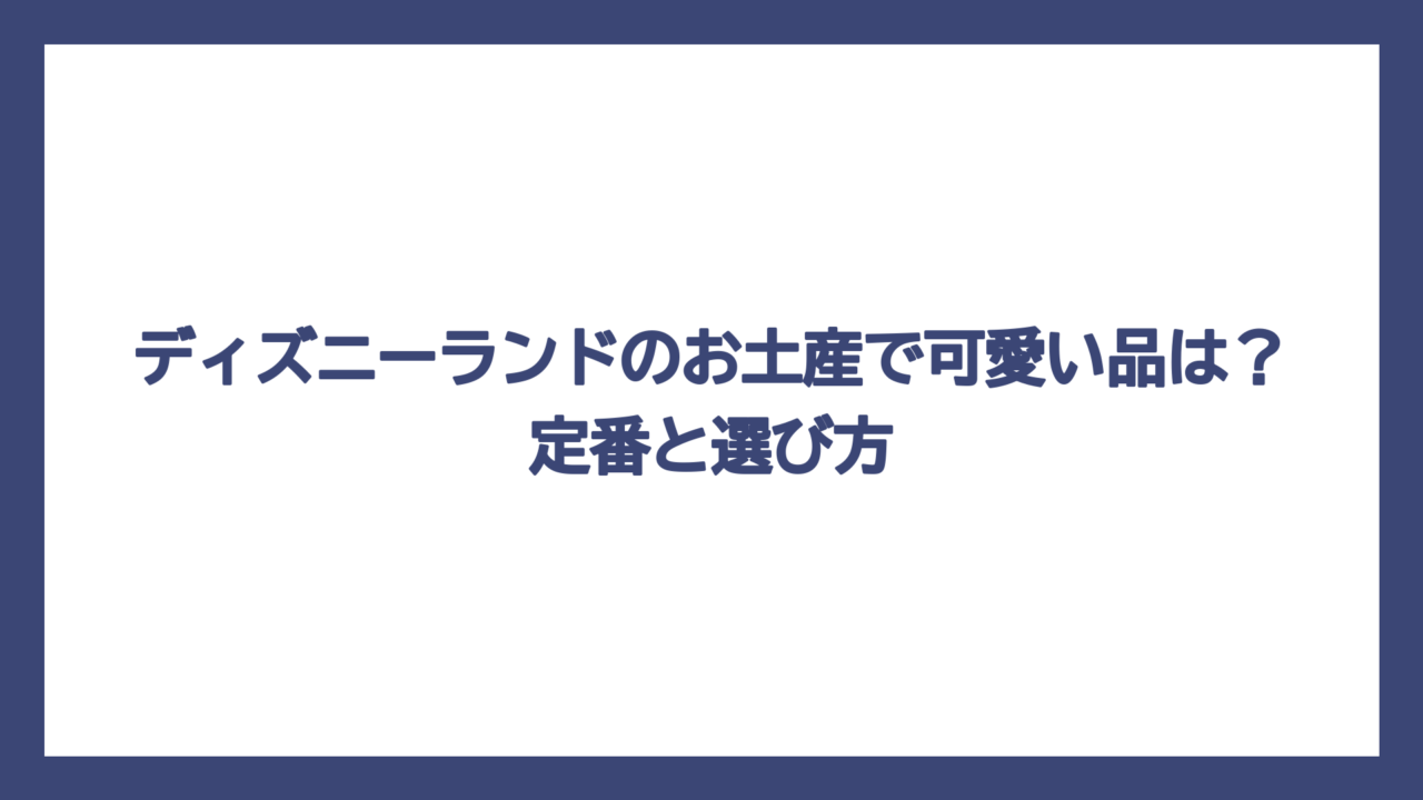 ディズニーランドのお土産で可愛い品は？定番と選び方