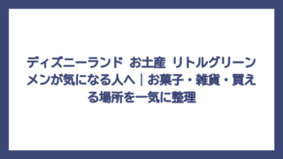 ディズニーランド お土産 リトルグリーンメンが気になる人へ｜お菓子・雑貨・買える場所を一気に整理
