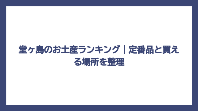 堂ヶ島のお土産ランキング｜定番品と買える場所を整理