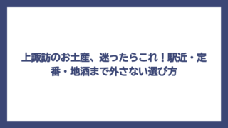 上諏訪のお土産、迷ったらこれ！駅近・定番・地酒まで外さない選び方