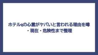 ホテルqの心霊がヤバいと言われる理由を噂・現在・危険性まで整理