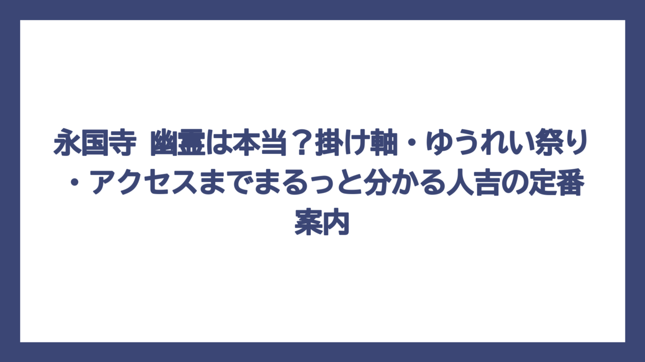 永国寺 幽霊は本当？掛け軸・ゆうれい祭り・アクセスまでまるっと分かる人吉の定番案内