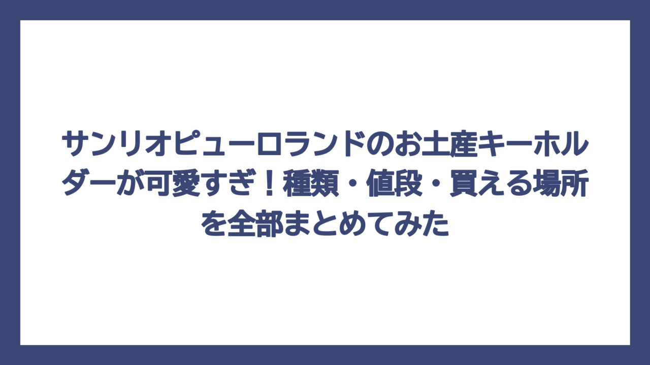 サンリオピューロランドのお土産キーホルダーが可愛すぎ！種類・値段・買える場所を全部まとめてみた