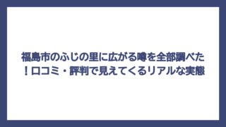 福島市のふじの里に広がる噂を全部調べた！口コミ・評判で見えてくるリアルな実態