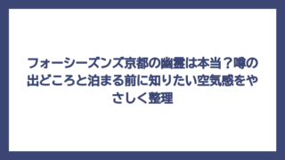 フォーシーズンズ京都の幽霊は本当？噂の出どころと泊まる前に知りたい空気感をやさしく整理
