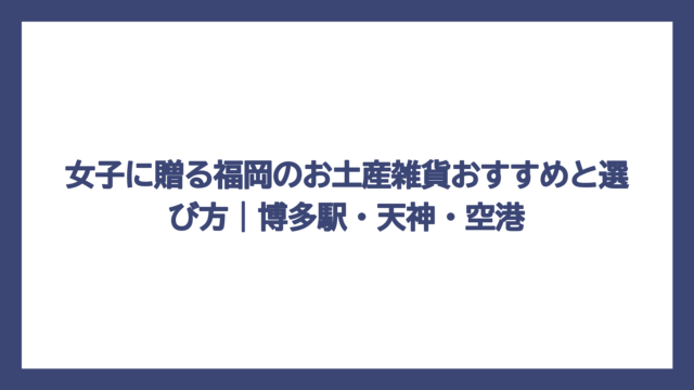 女子に贈る福岡のお土産雑貨おすすめと選び方｜博多駅・天神・空港