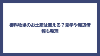 御料牧場のお土産は買える？見学や周辺情報も整理