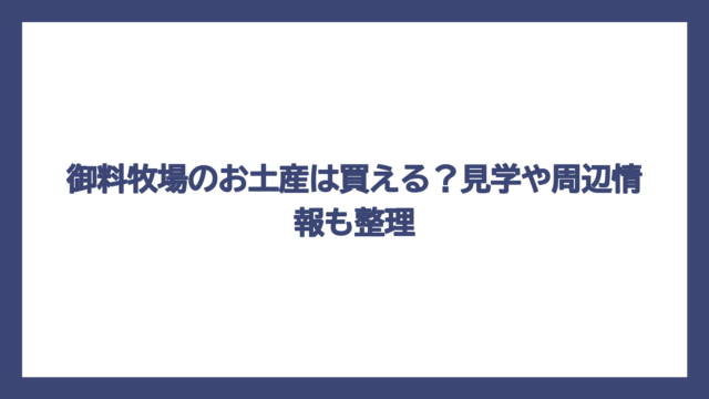 御料牧場のお土産は買える？見学や周辺情報も整理