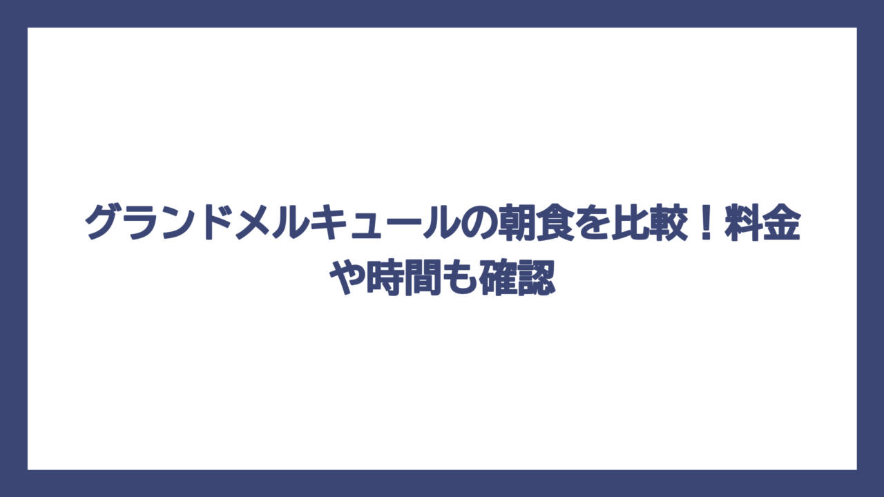グランドメルキュールの朝食を比較！料金や時間も確認