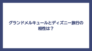 グランドメルキュールとディズニー旅行の相性は？