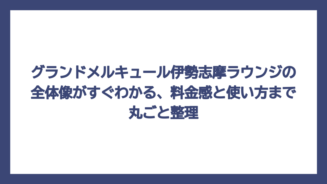 グランドメルキュール伊勢志摩ラウンジの全体像がすぐわかる、料金感と使い方まで丸ごと整理