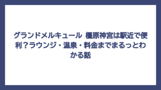 グランドメルキュール 橿原神宮は駅近で便利？ラウンジ・温泉・料金までまるっとわかる話
