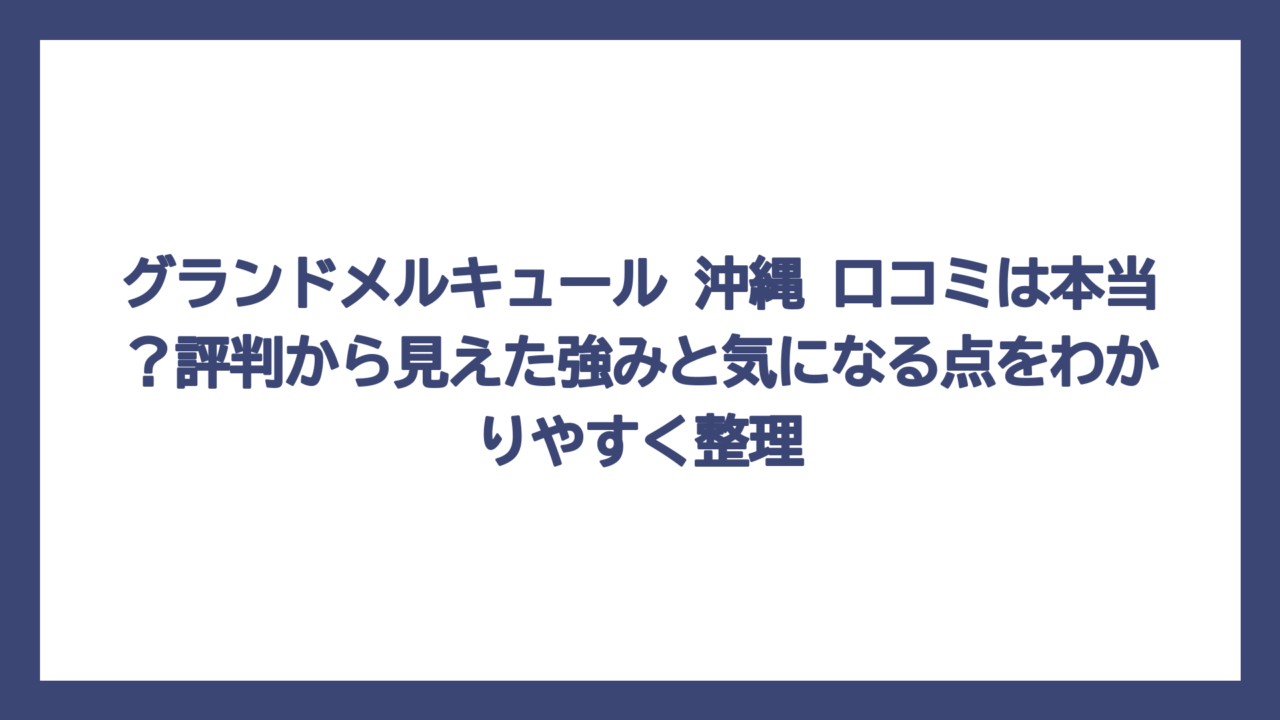 グランドメルキュール 沖縄 口コミは本当？評判から見えた強みと気になる点をわかりやすく整理