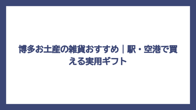 博多お土産の雑貨おすすめ｜駅・空港で買える実用ギフト
