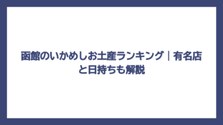 函館のいかめしお土産ランキング｜有名店と日持ちも解説