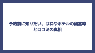 予約前に知りたい、はねやホテルの幽霊噂と口コミの真相