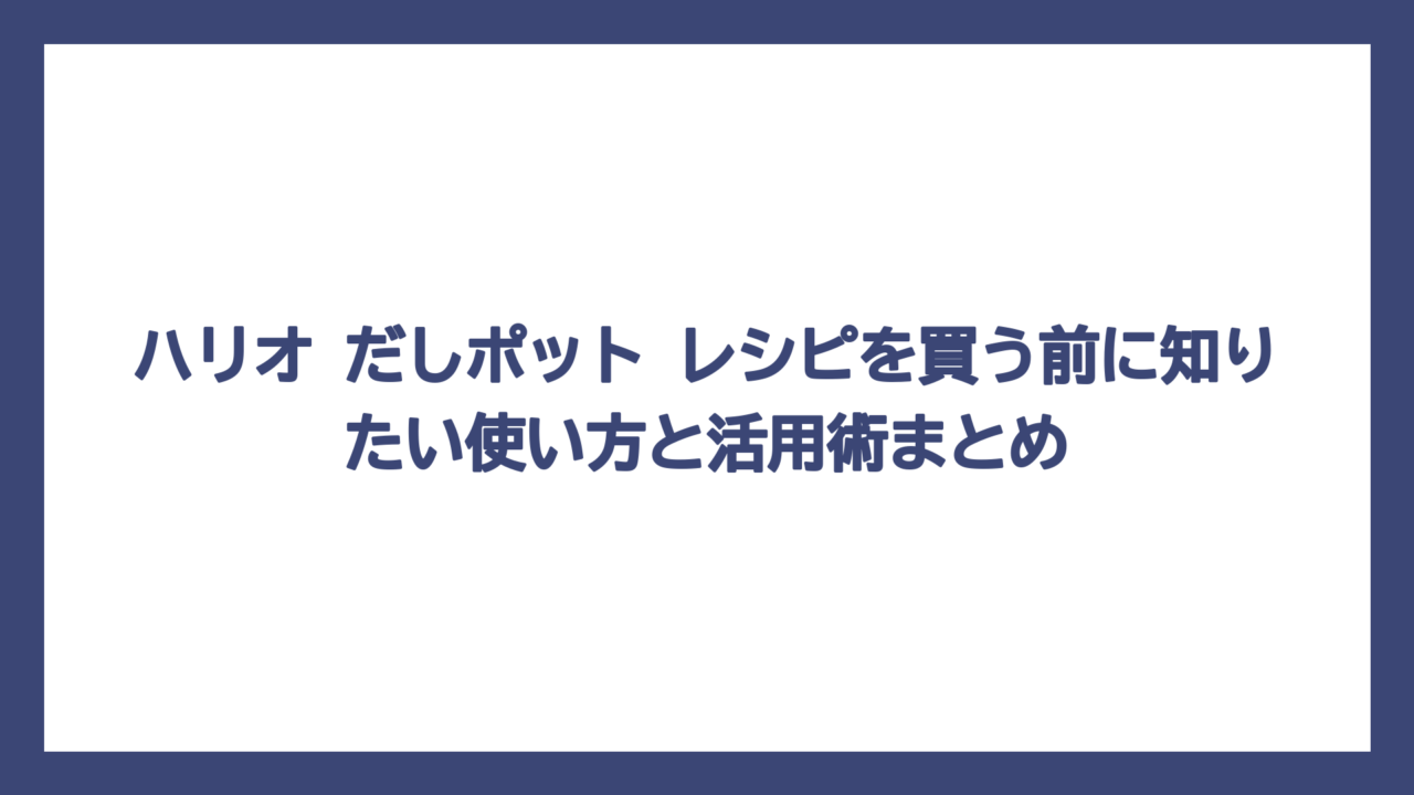 ハリオ だしポット レシピを買う前に知りたい使い方と活用術まとめ