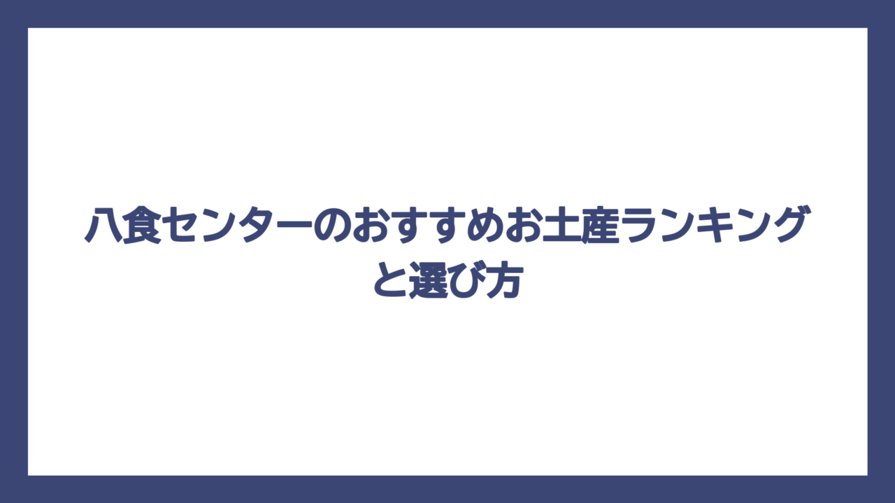八食センターのおすすめお土産ランキングと選び方