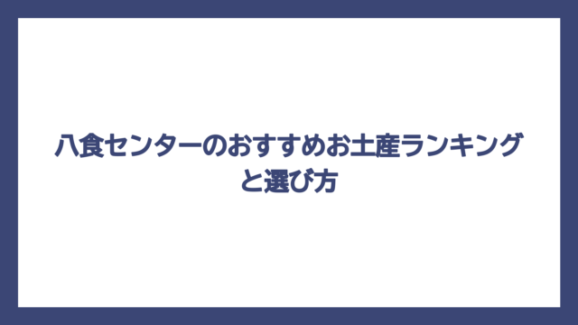 八食センターのおすすめお土産ランキングと選び方