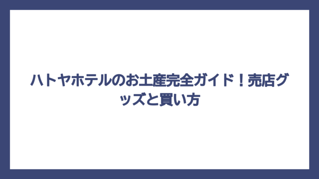 ハトヤホテルのお土産完全ガイド！売店グッズと買い方