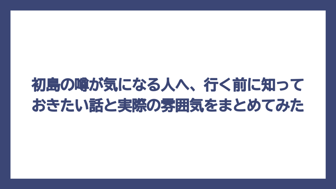初島の噂が気になる人へ、行く前に知っておきたい話と実際の雰囲気をまとめてみた