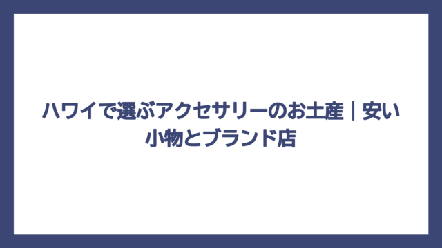 ハワイで選ぶアクセサリーのお土産｜安い小物とブランド店