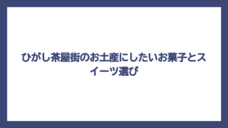 ひがし茶屋街のお土産にしたいお菓子とスイーツ選び