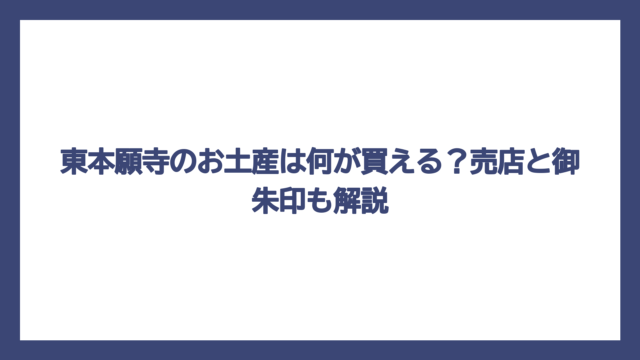 東本願寺のお土産は何が買える？売店と御朱印も解説