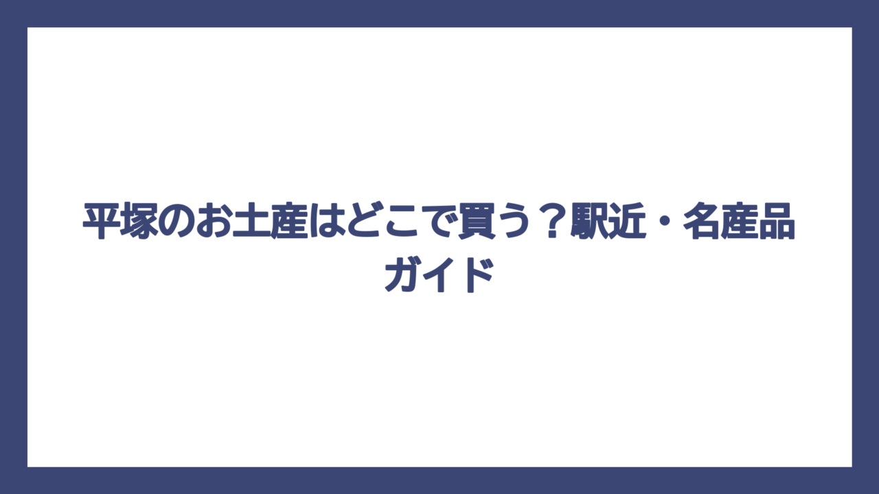 平塚のお土産はどこで買う？駅近・名産品ガイド