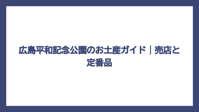 広島平和記念公園のお土産ガイド｜売店と定番品
