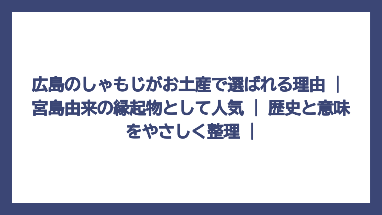 広島のしゃもじがお土産で選ばれる理由 | 宮島由来の縁起物として人気 | 歴史と意味をやさしく整理 |