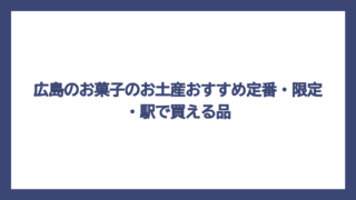 広島のお菓子のお土産おすすめ定番・限定・駅で買える品