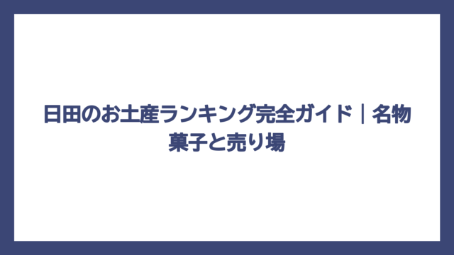 日田のお土産ランキング完全ガイド｜名物菓子と売り場