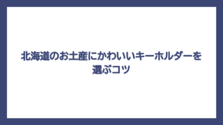 北海道のお土産にかわいいキーホルダーを選ぶコツ