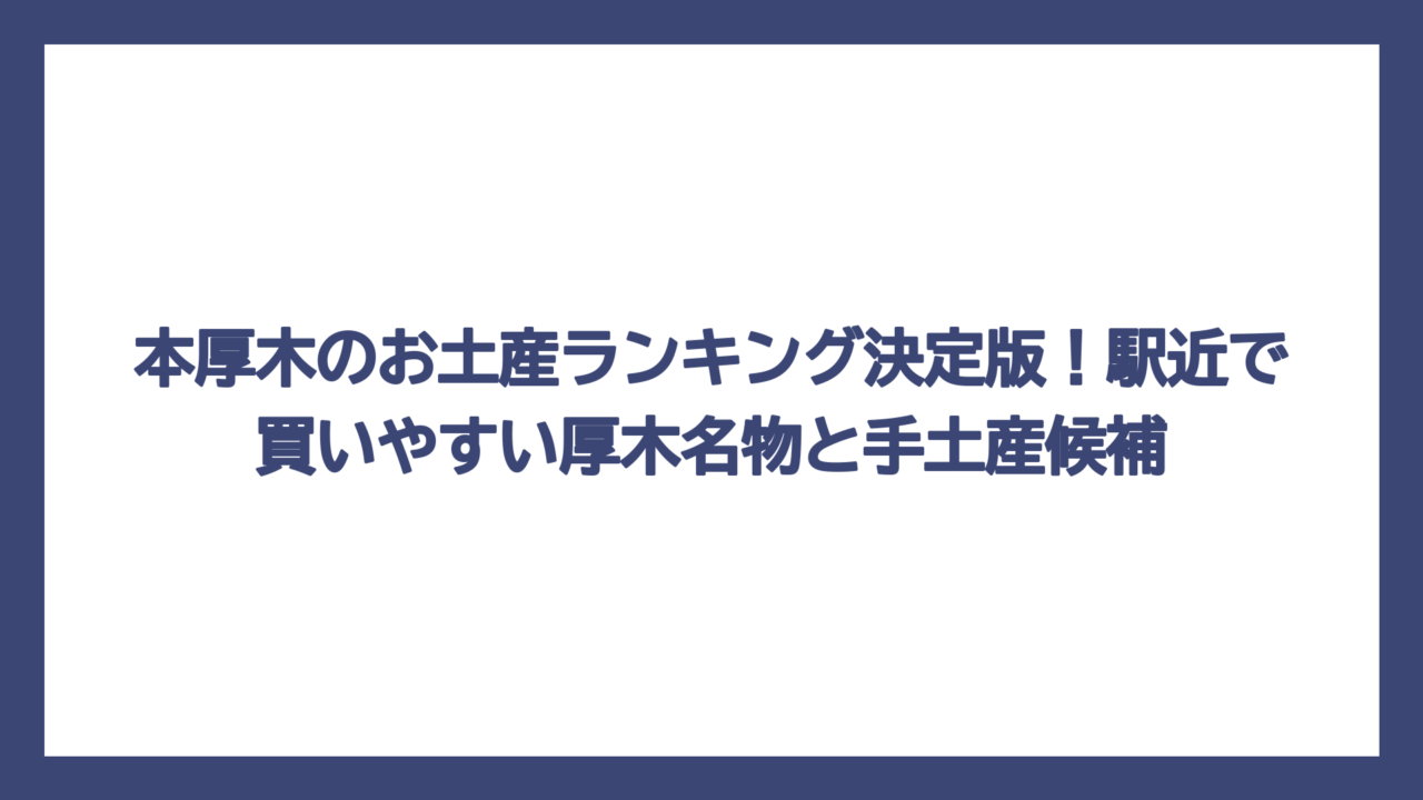 本厚木のお土産ランキング決定版！駅近で買いやすい厚木名物と手土産候補